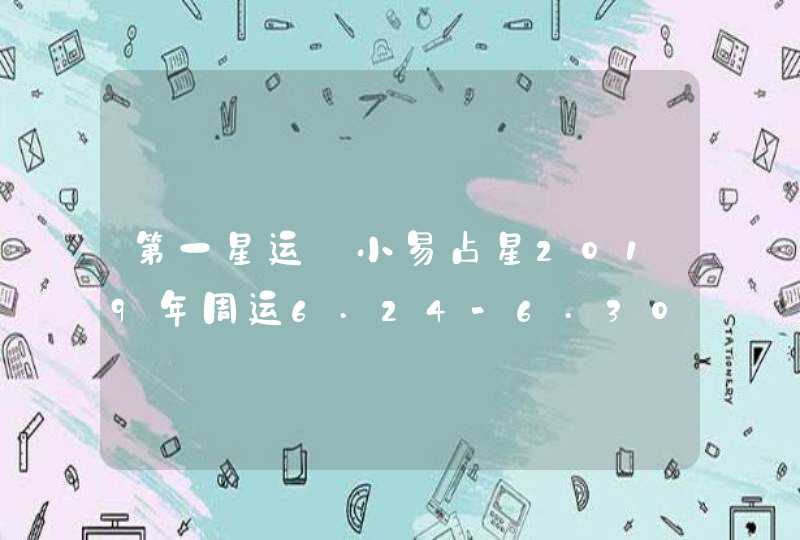 第一星运 小易占星2019年周运6.24-6.30